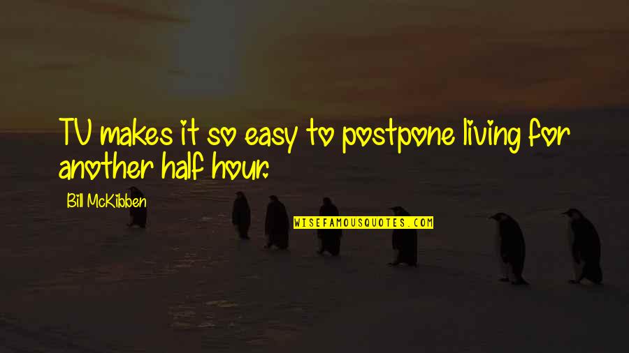 Easy Living Quotes By Bill McKibben: TV makes it so easy to postpone living