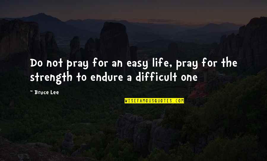 Easy Living Quotes By Bruce Lee: Do not pray for an easy life, pray