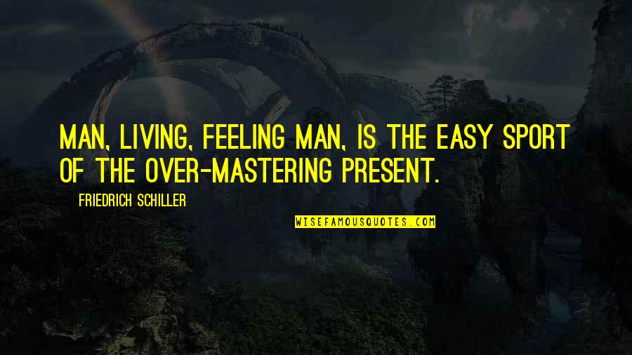 Easy Living Quotes By Friedrich Schiller: Man, living, feeling man, is the easy sport