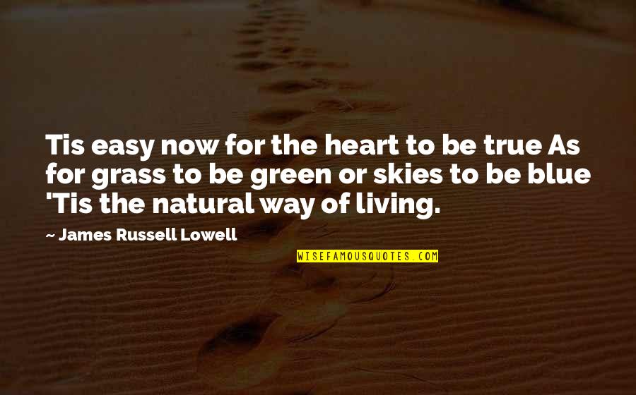 Easy Living Quotes By James Russell Lowell: Tis easy now for the heart to be