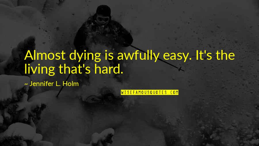 Easy Living Quotes By Jennifer L. Holm: Almost dying is awfully easy. It's the living