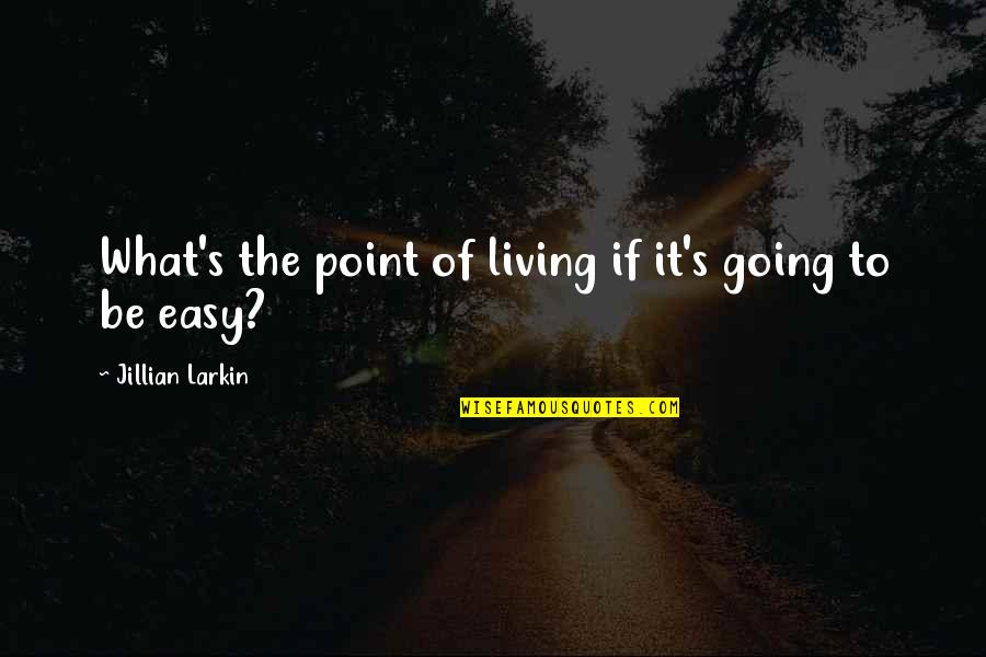 Easy Living Quotes By Jillian Larkin: What's the point of living if it's going