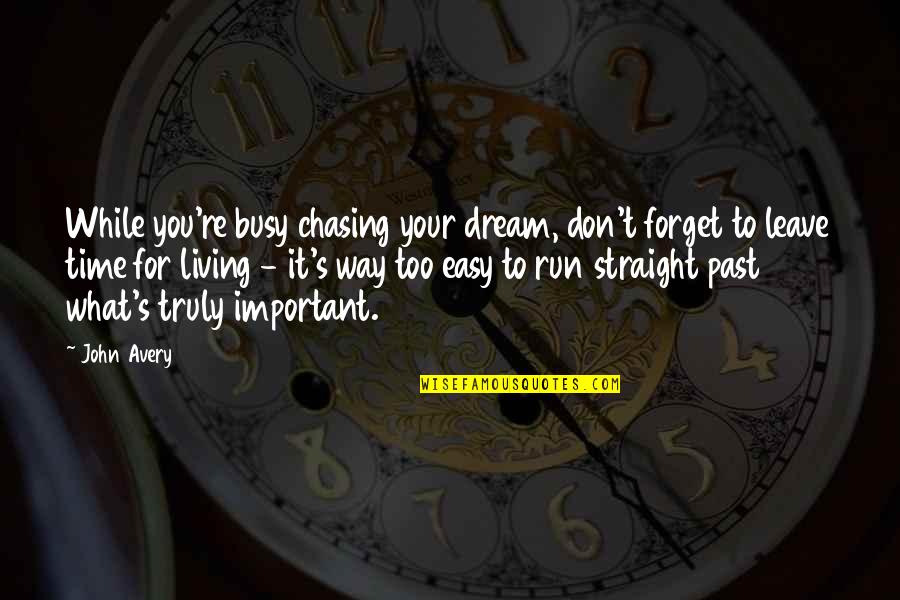 Easy Living Quotes By John Avery: While you're busy chasing your dream, don't forget