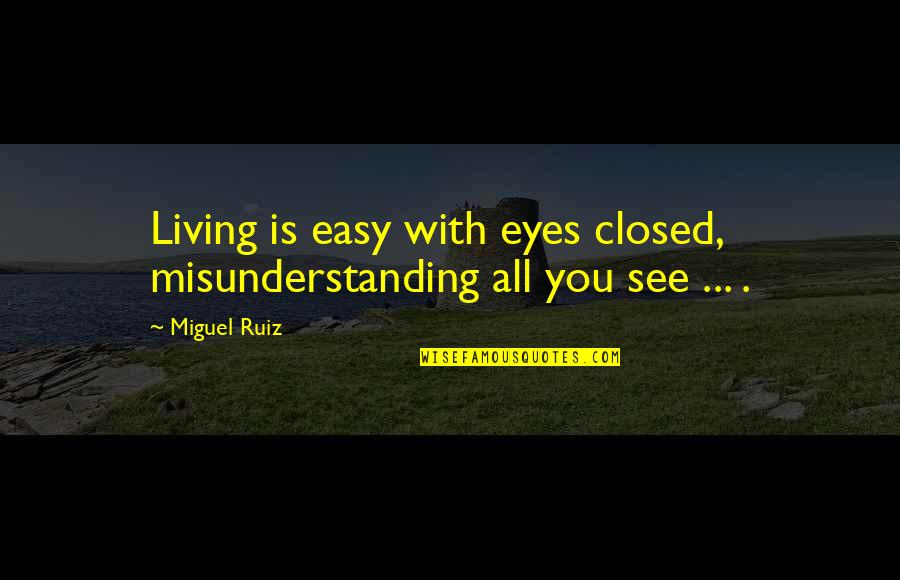 Easy Living Quotes By Miguel Ruiz: Living is easy with eyes closed, misunderstanding all