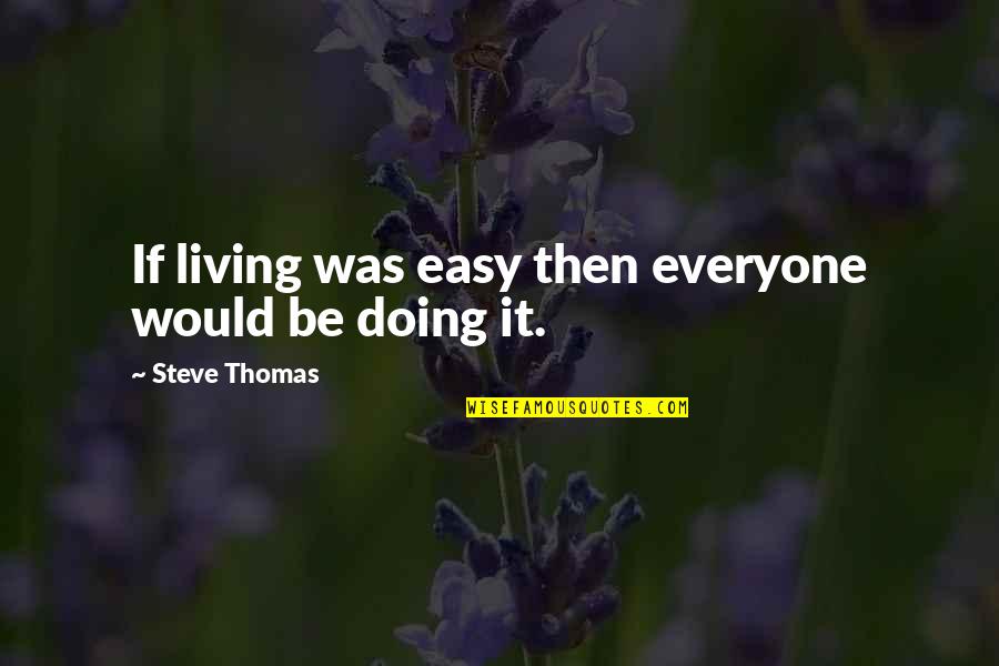 Easy Living Quotes By Steve Thomas: If living was easy then everyone would be