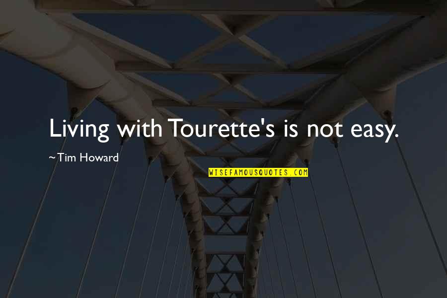 Easy Living Quotes By Tim Howard: Living with Tourette's is not easy.