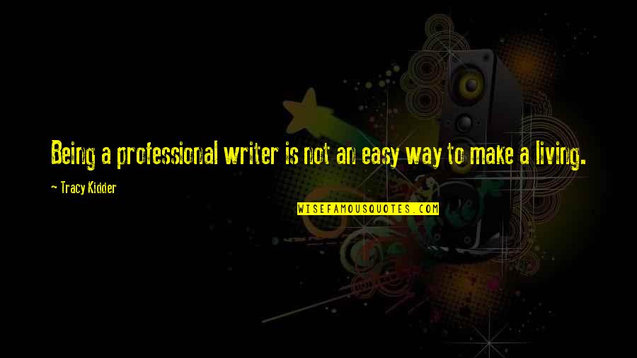 Easy Living Quotes By Tracy Kidder: Being a professional writer is not an easy