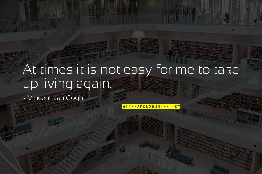 Easy Living Quotes By Vincent Van Gogh: At times it is not easy for me