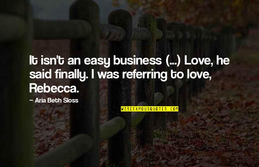 Easy Love Quotes By Aria Beth Sloss: It isn't an easy business (...) Love, he