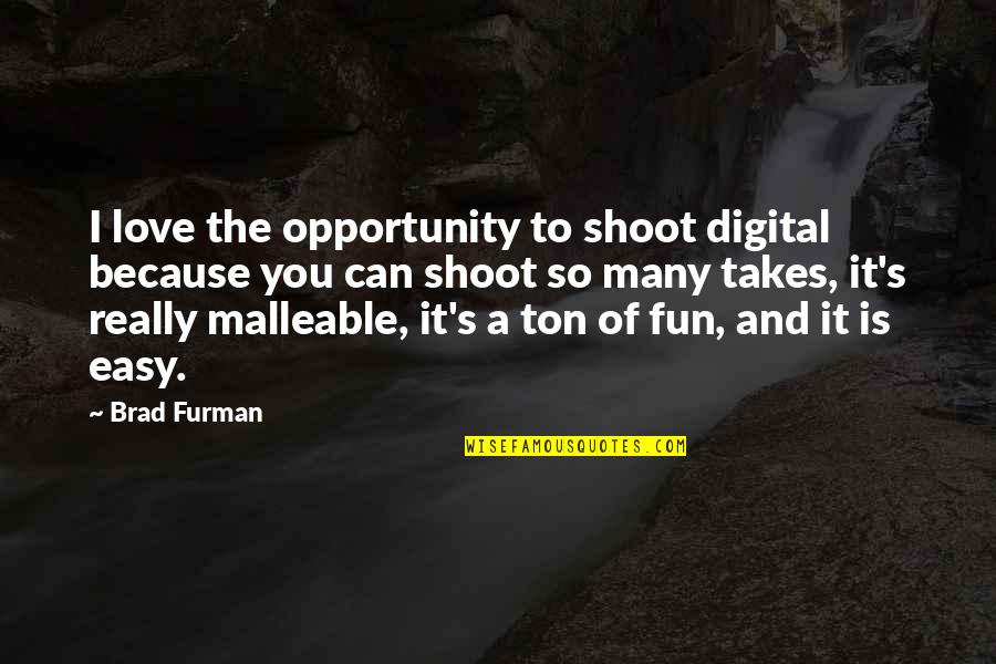 Easy Love Quotes By Brad Furman: I love the opportunity to shoot digital because