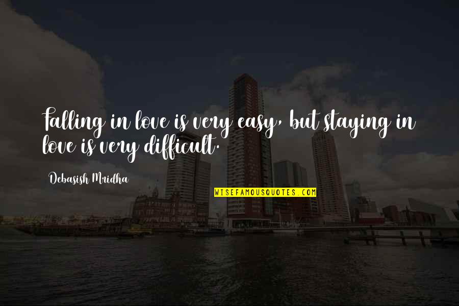 Easy Love Quotes By Debasish Mridha: Falling in love is very easy, but staying