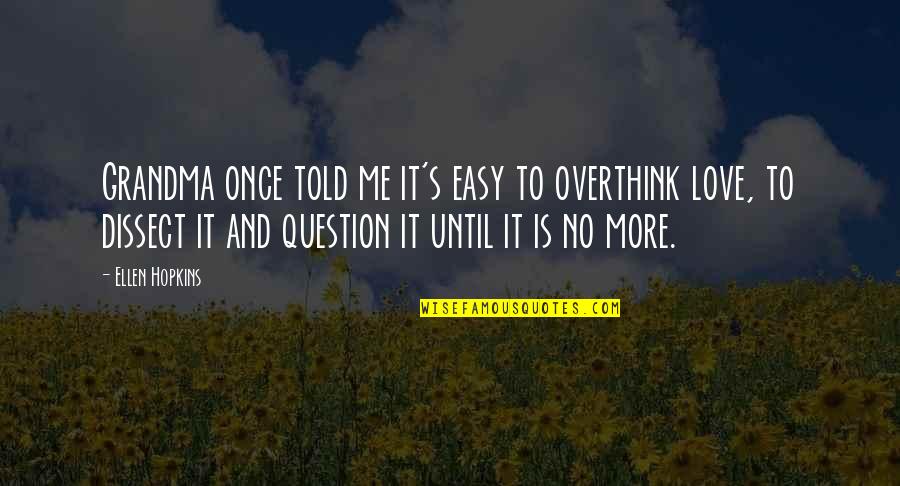 Easy Love Quotes By Ellen Hopkins: Grandma once told me it's easy to overthink