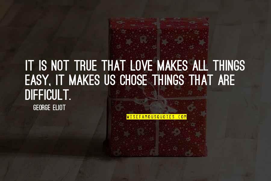 Easy Love Quotes By George Eliot: It is not true that love makes all