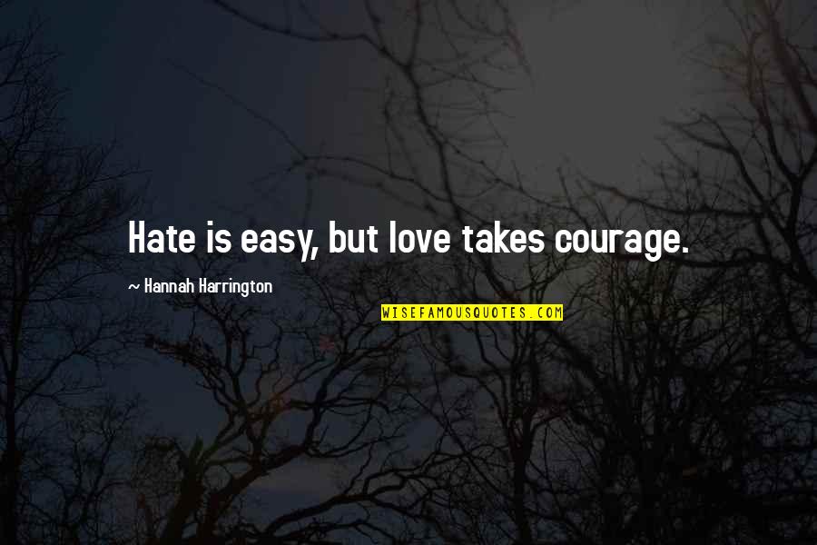 Easy Love Quotes By Hannah Harrington: Hate is easy, but love takes courage.