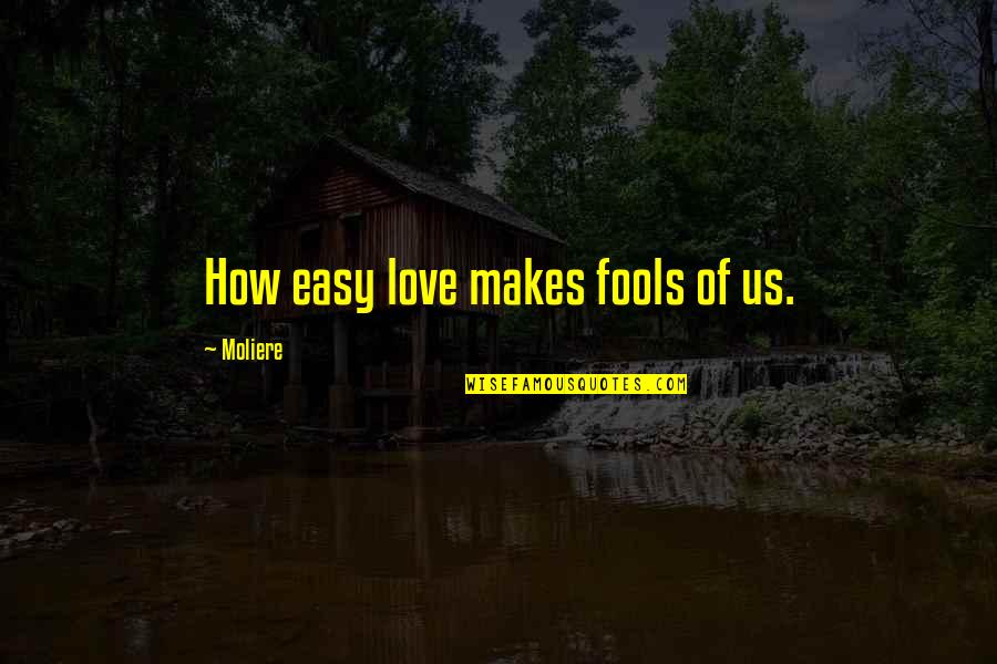 Easy Love Quotes By Moliere: How easy love makes fools of us.