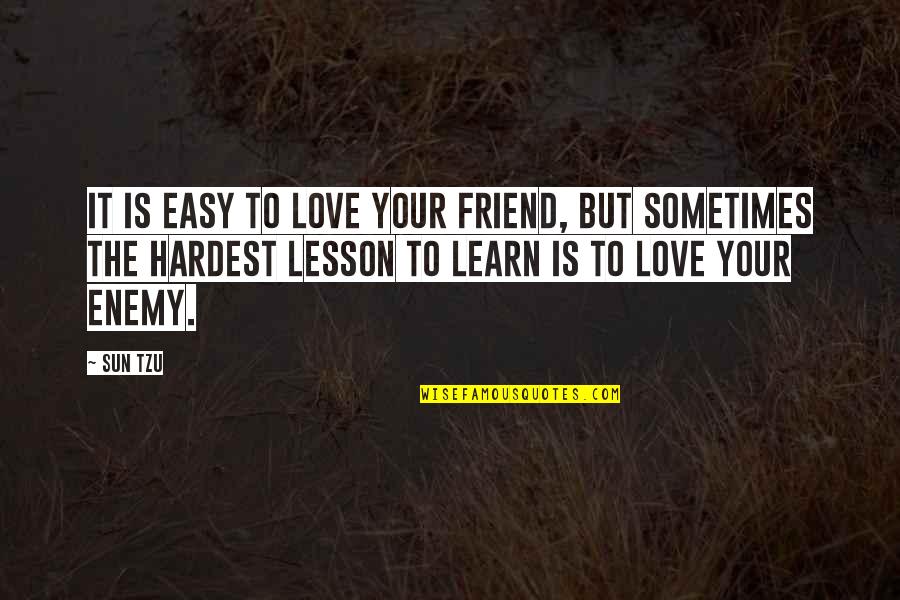 Easy Love Quotes By Sun Tzu: It is easy to love your friend, but