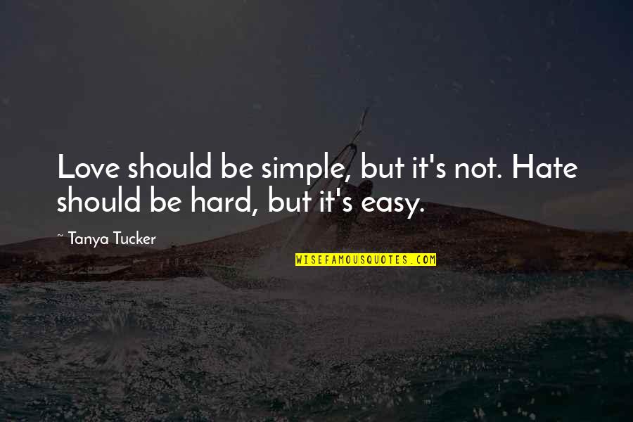 Easy Love Quotes By Tanya Tucker: Love should be simple, but it's not. Hate