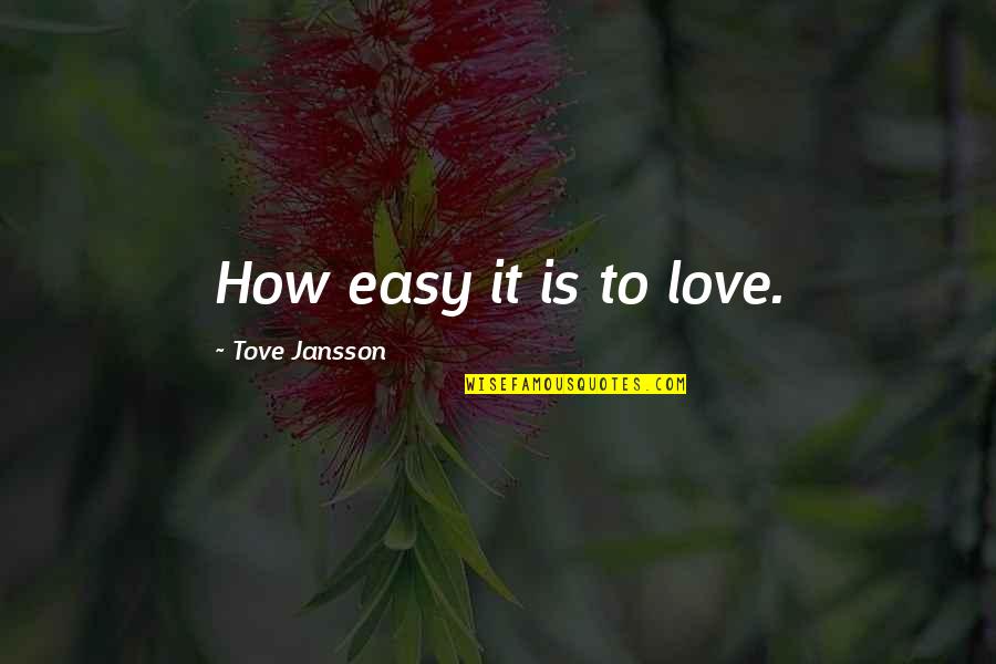 Easy Love Quotes By Tove Jansson: How easy it is to love.