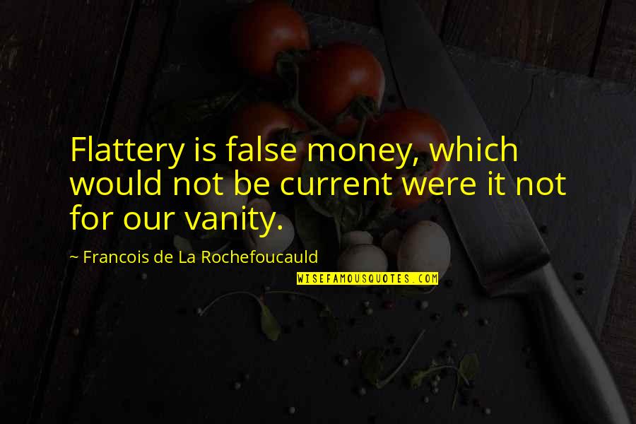 Easy Money Easy Go Quotes By Francois De La Rochefoucauld: Flattery is false money, which would not be