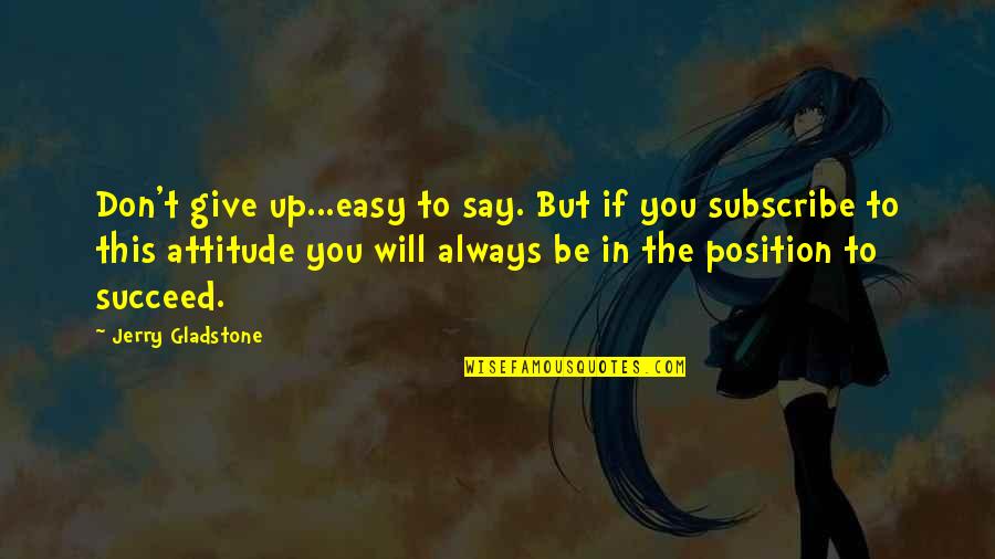Easy Motivational Quotes By Jerry Gladstone: Don't give up...easy to say. But if you Easy Motivational Quotes By Jerry Gladstone: Don't give up...easy to say. But if you
