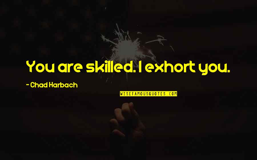 Easy Peasy Quotes By Chad Harbach: You are skilled. I exhort you. Easy Peasy Quotes By Chad Harbach: You are skilled. I exhort you.