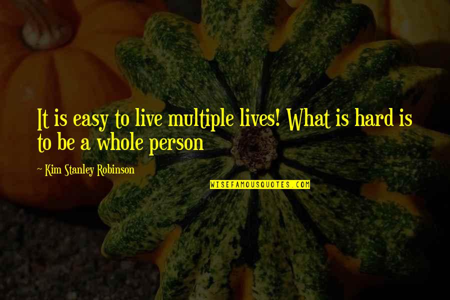 Easy Quotes By Kim Stanley Robinson: It is easy to live multiple lives! What