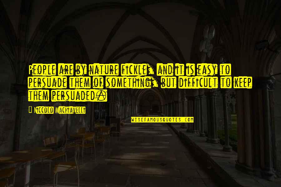Easy Quotes By Niccolo Machiavelli: People are by nature fickle, and it is