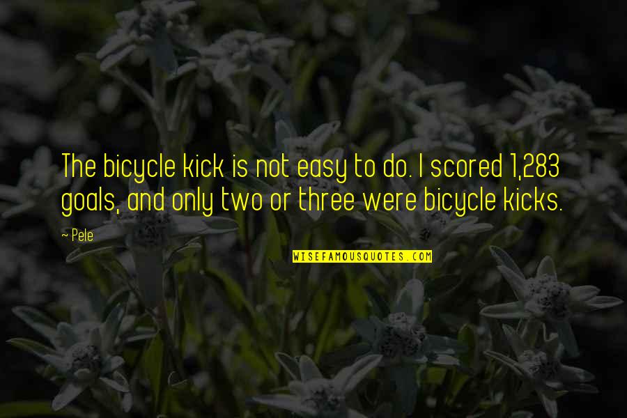 Easy Quotes By Pele: The bicycle kick is not easy to do.