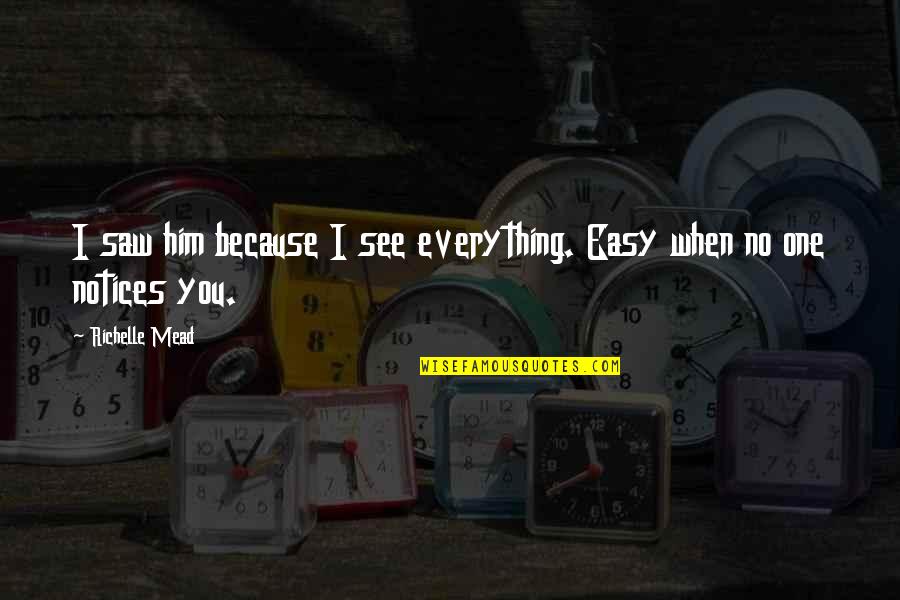 Easy Quotes By Richelle Mead: I saw him because I see everything. Easy