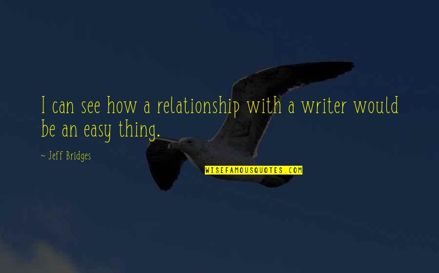 Easy Relationship Quotes By Jeff Bridges: I can see how a relationship with a