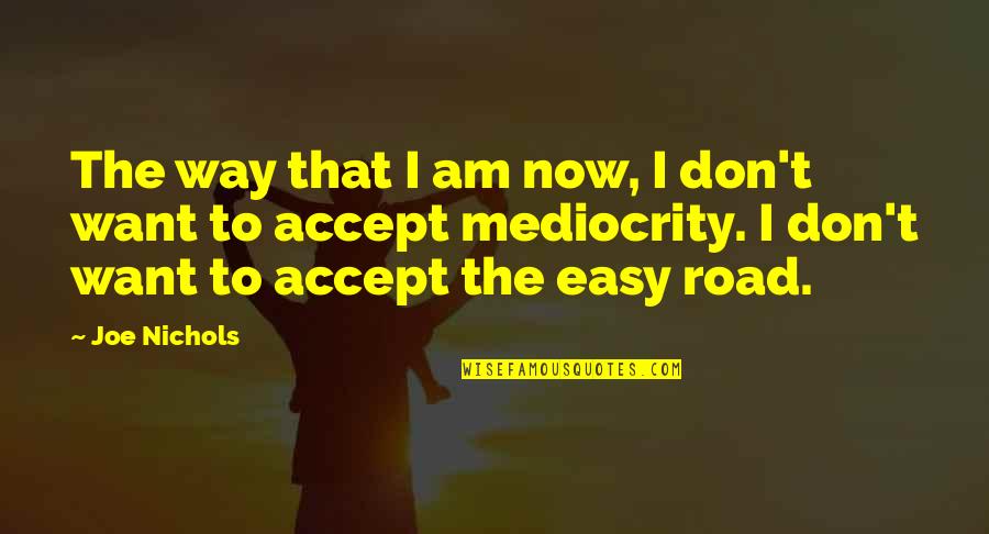 Easy Road Quotes By Joe Nichols: The way that I am now, I don't