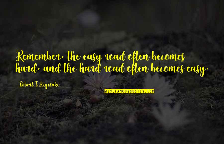 Easy Road Quotes By Robert T. Kiyosaki: Remember, the easy road often becomes hard, and