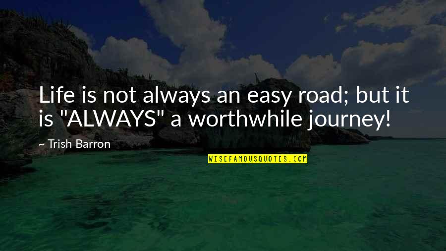 Easy Road Quotes By Trish Barron: Life is not always an easy road; but