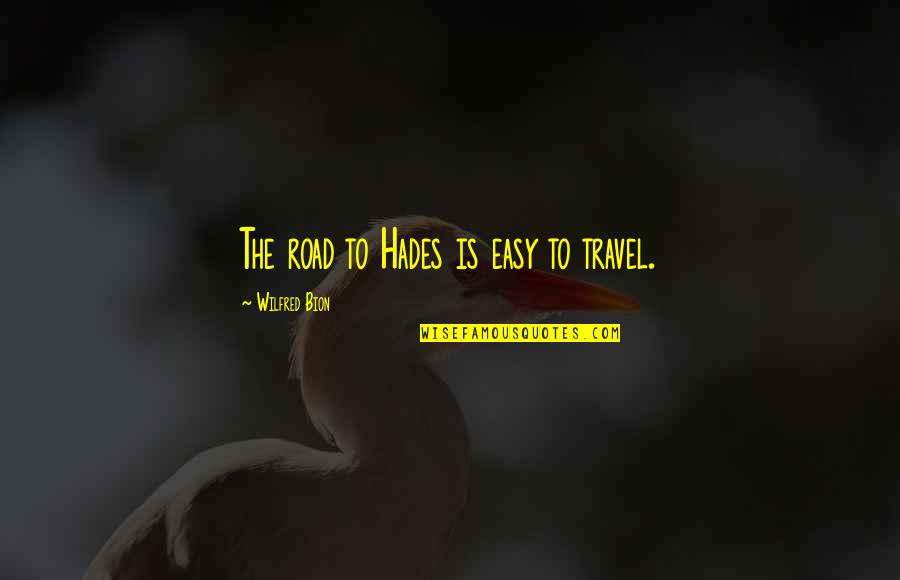 Easy Road Quotes By Wilfred Bion: The road to Hades is easy to travel.