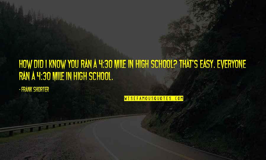 Easy School Quotes By Frank Shorter: How did I know you ran a 4:30
