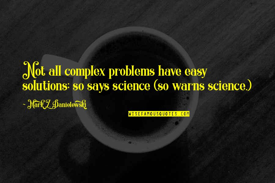 Easy Solutions Quotes By Mark Z. Danielewski: Not all complex problems have easy solutions; so