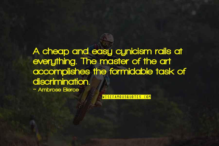 Easy Tasks Quotes By Ambrose Bierce: A cheap and easy cynicism rails at everything.