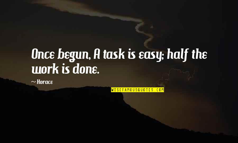 Easy Tasks Quotes By Horace: Once begun, A task is easy; half the