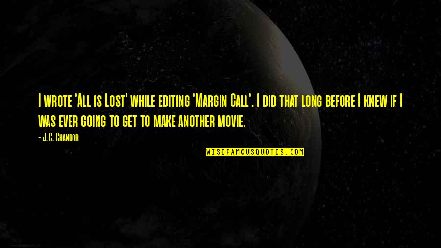 Easy Tasks Quotes By J. C. Chandor: I wrote 'All is Lost' while editing 'Margin