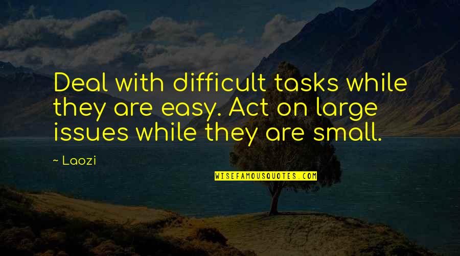 Easy Tasks Quotes By Laozi: Deal with difficult tasks while they are easy.