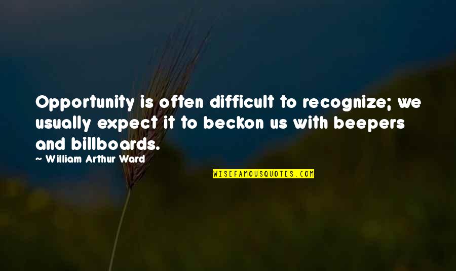 Easy Tasks Quotes By William Arthur Ward: Opportunity is often difficult to recognize; we usually