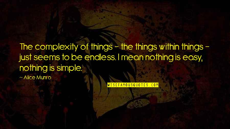 Easy Things Quotes By Alice Munro: The complexity of things - the things within