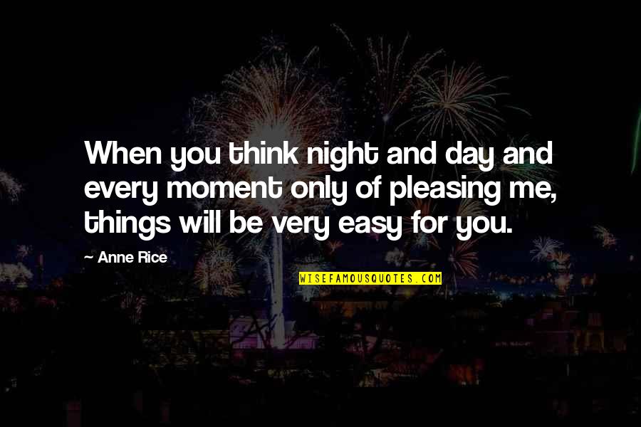 Easy Things Quotes By Anne Rice: When you think night and day and every