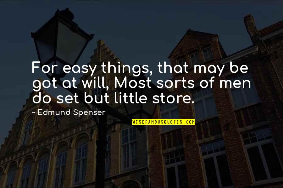 Easy Things Quotes By Edmund Spenser: For easy things, that may be got at