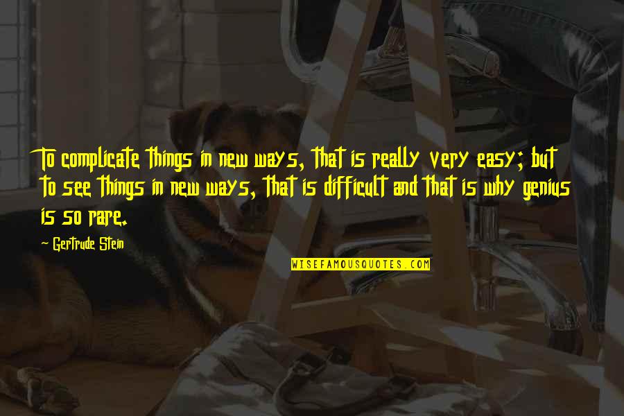 Easy Things Quotes By Gertrude Stein: To complicate things in new ways, that is