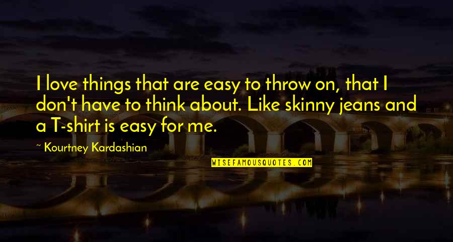Easy Things Quotes By Kourtney Kardashian: I love things that are easy to throw