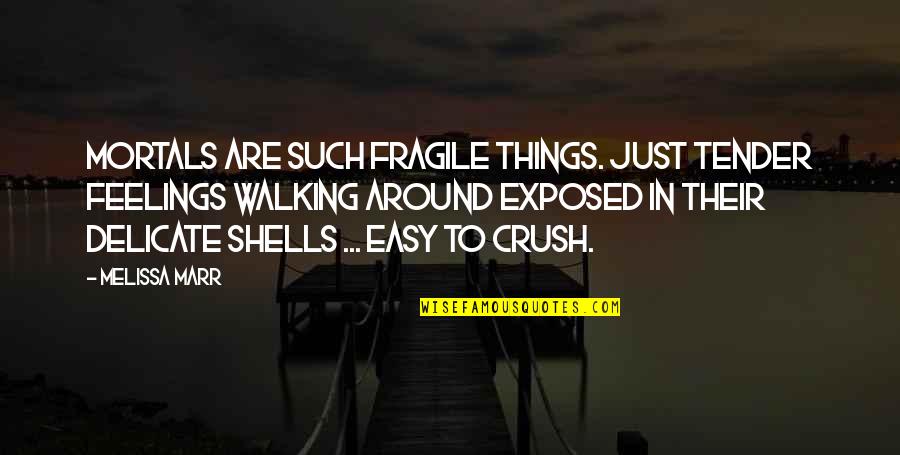 Easy Things Quotes By Melissa Marr: Mortals are such fragile things. Just tender feelings