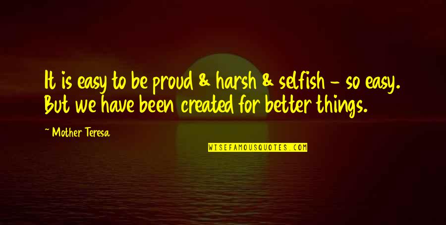 Easy Things Quotes By Mother Teresa: It is easy to be proud & harsh