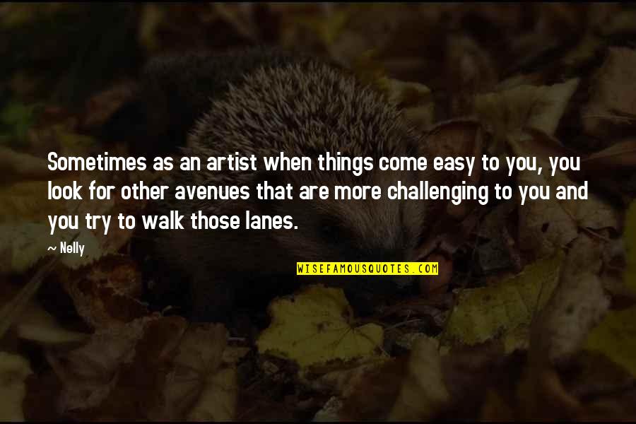 Easy Things Quotes By Nelly: Sometimes as an artist when things come easy