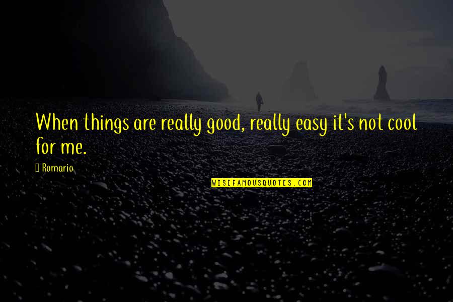 Easy Things Quotes By Romario: When things are really good, really easy it's